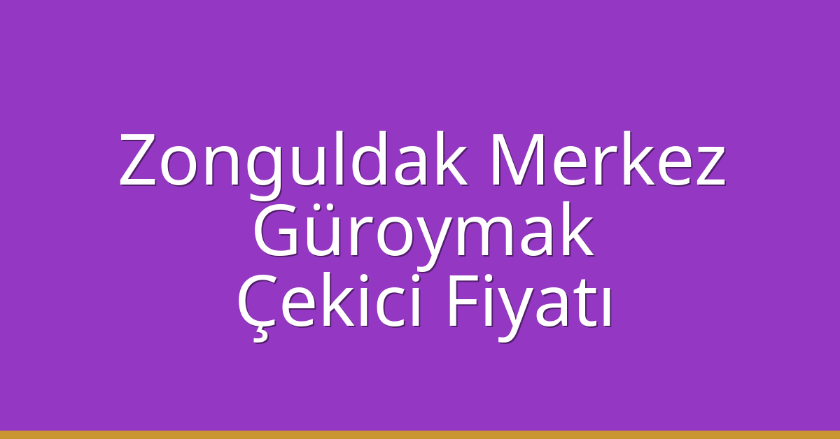 Zonguldak Merkez Çekici Fiyatı – Güroymak Oto Kurtarıcı Ücreti