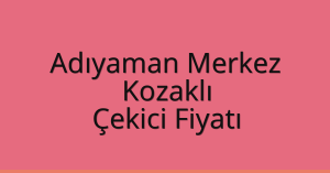 Adıyaman Merkez Çekici Fiyatı – Kozaklı Oto Kurtarıcı Ücreti