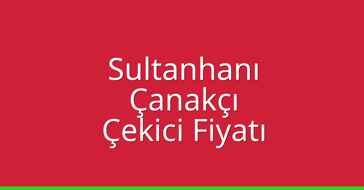 Sultanhanı Çekici Fiyatı – Çanakçı Oto Kurtarıcı Ücreti