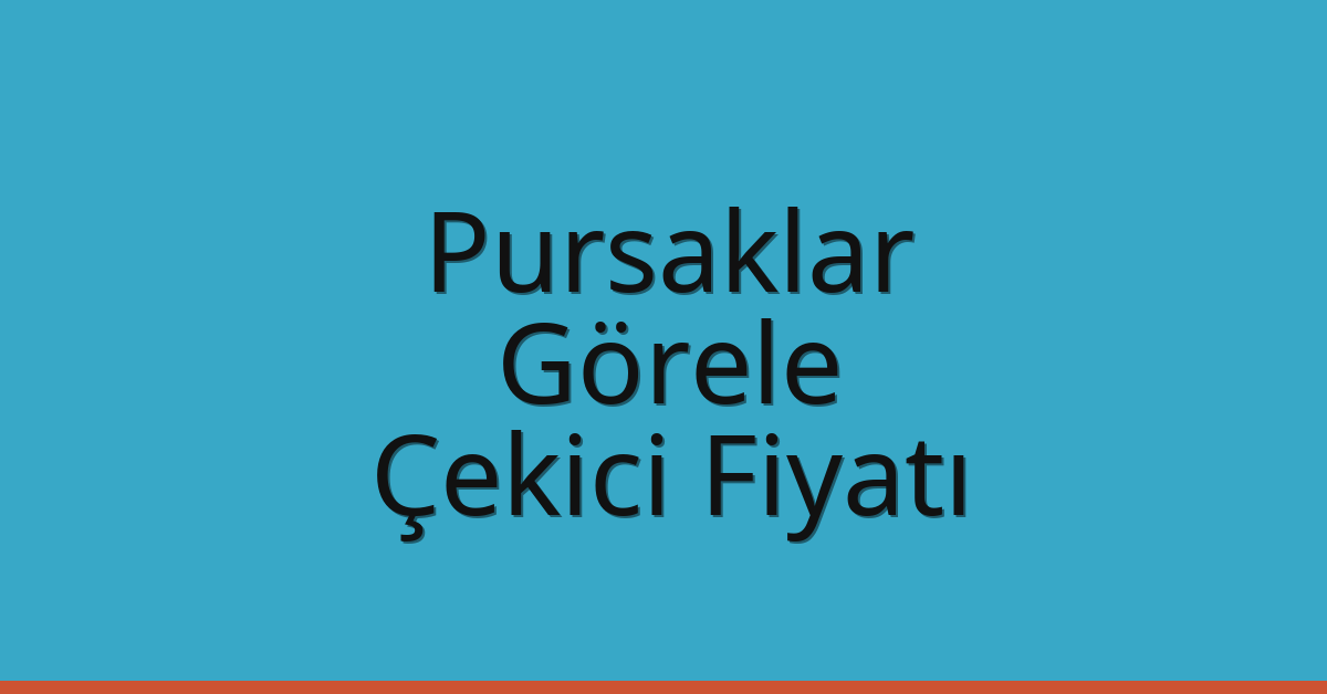 Pursaklar Çekici Fiyatı – Görele Oto Kurtarıcı Ücreti