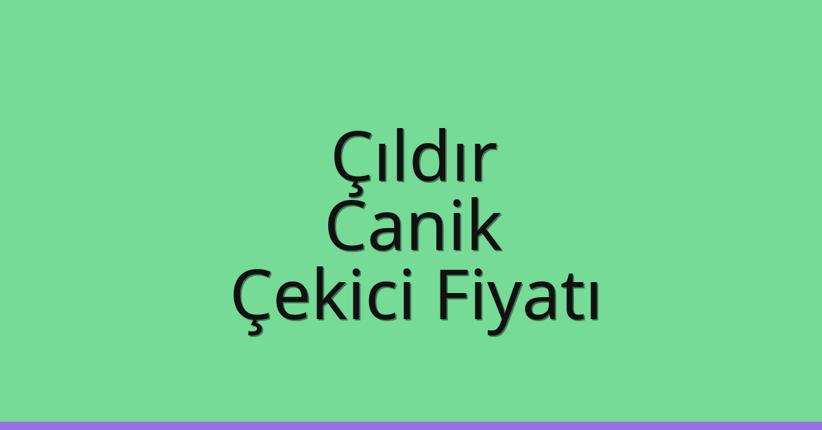Çıldır Çekici Fiyatı – Canik Oto Kurtarıcı Ücreti