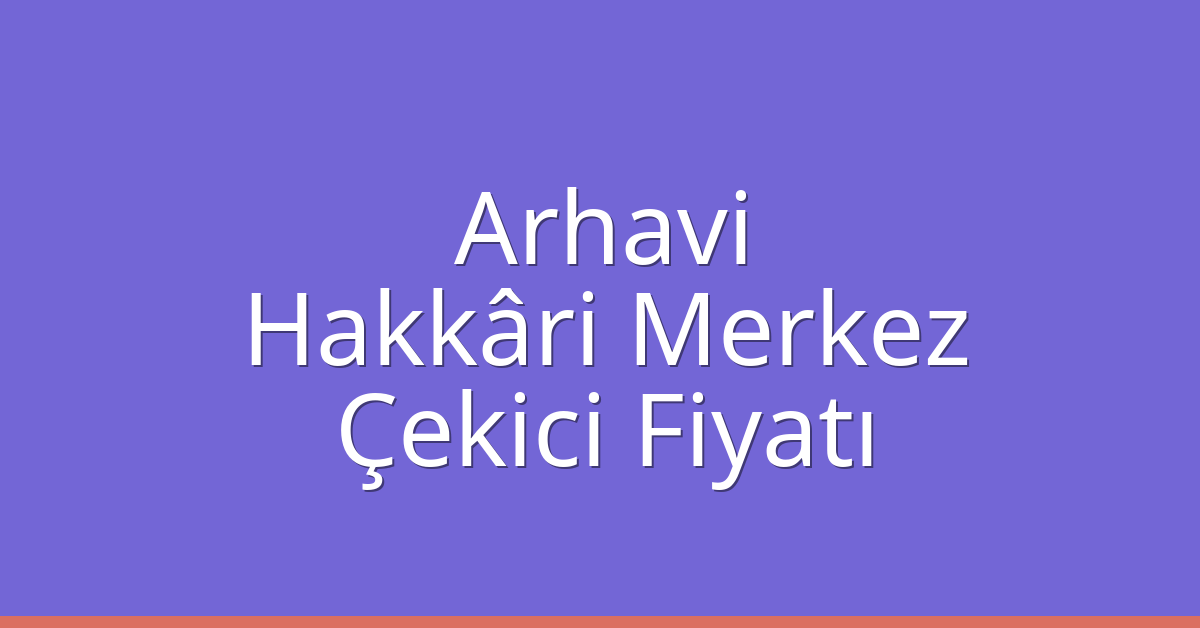 Arhavi Çekici Fiyatı – Hakkâri Merkez Oto Kurtarıcı Ücreti