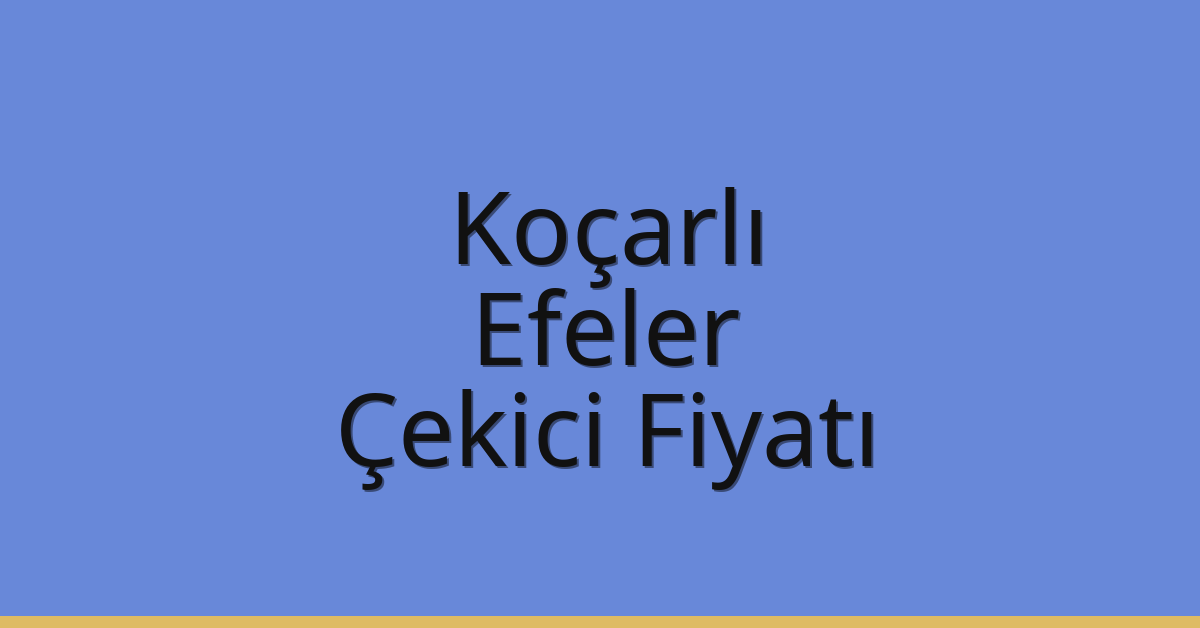 Koçarlı Çekici Fiyatı – Efeler Oto Kurtarıcı Ücreti
