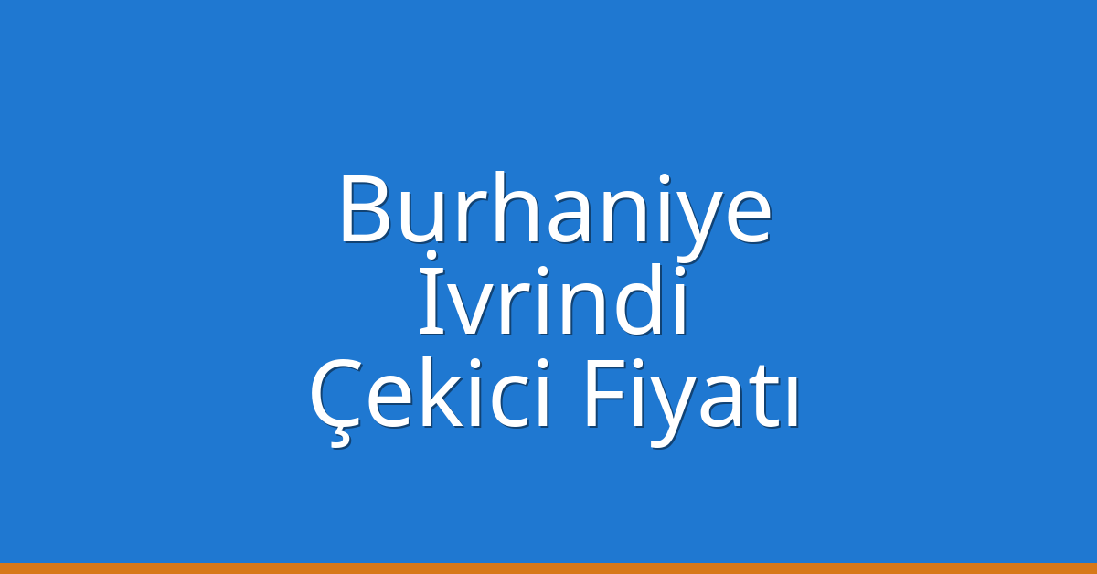Burhaniye Çekici Fiyatı – İvrindi Oto Kurtarıcı Ücreti