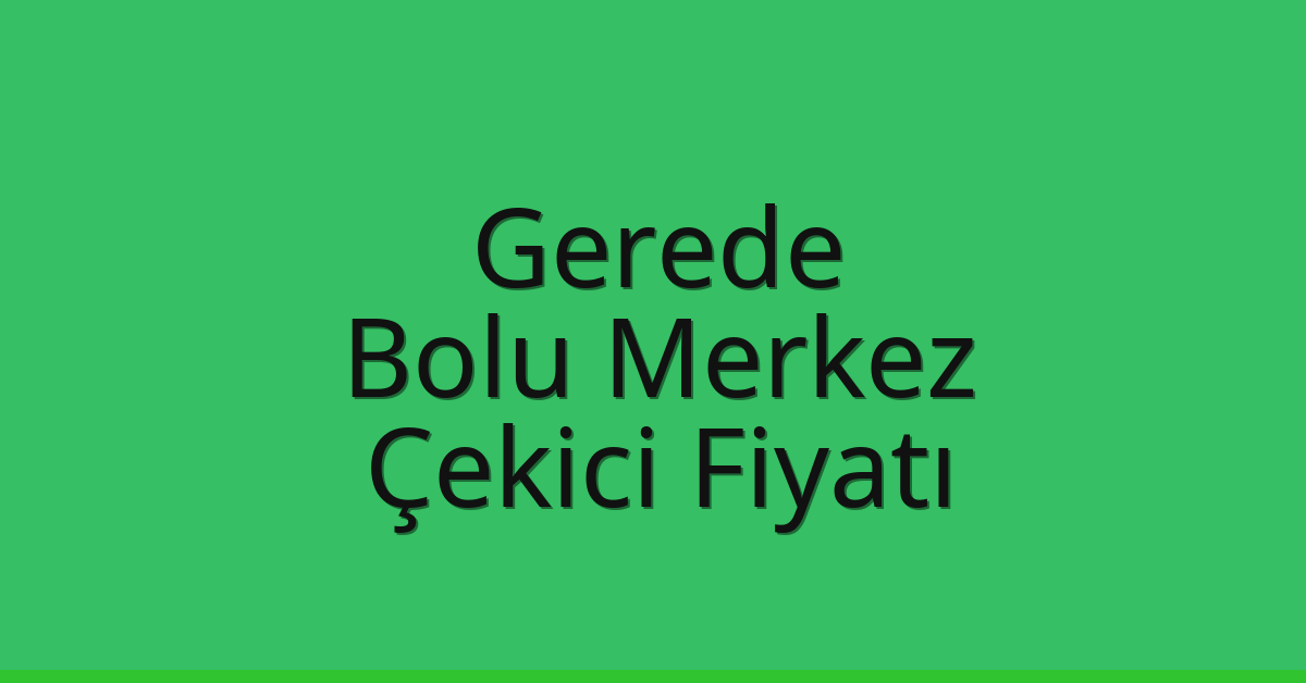 Gerede Çekici Fiyatı – Bolu Merkez Oto Kurtarıcı Ücreti