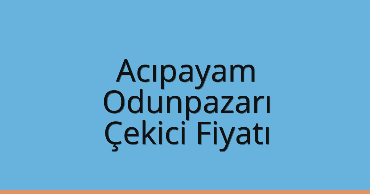 Acıpayam Çekici Fiyatı – Odunpazarı Oto Kurtarıcı Ücreti