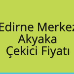 Edirne Merkez Çekici Fiyatı – Akyaka Oto Kurtarıcı Ücreti