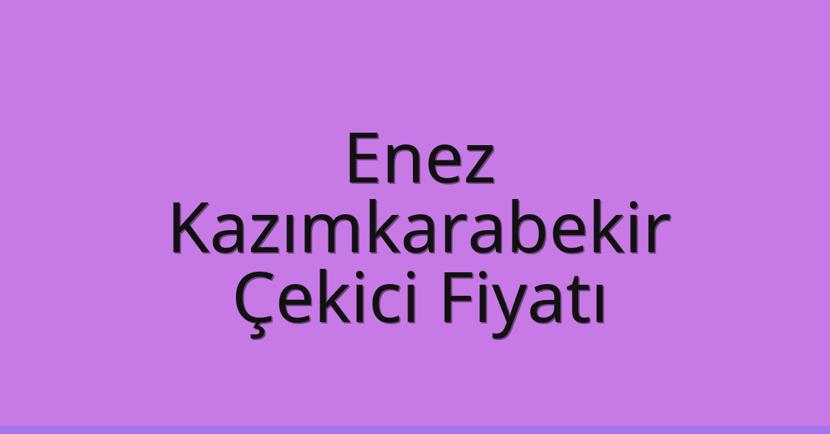 Enez Çekici Fiyatı – Kazımkarabekir Oto Kurtarıcı Ücreti