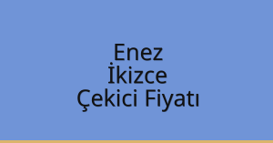 Enez Çekici Fiyatı – İkizce Oto Kurtarıcı Ücreti