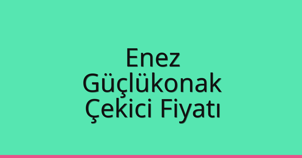 Enez Çekici Fiyatı – Güçlükonak Oto Kurtarıcı Ücreti