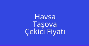 Havsa Çekici Fiyatı – Taşova Oto Kurtarıcı Ücreti
