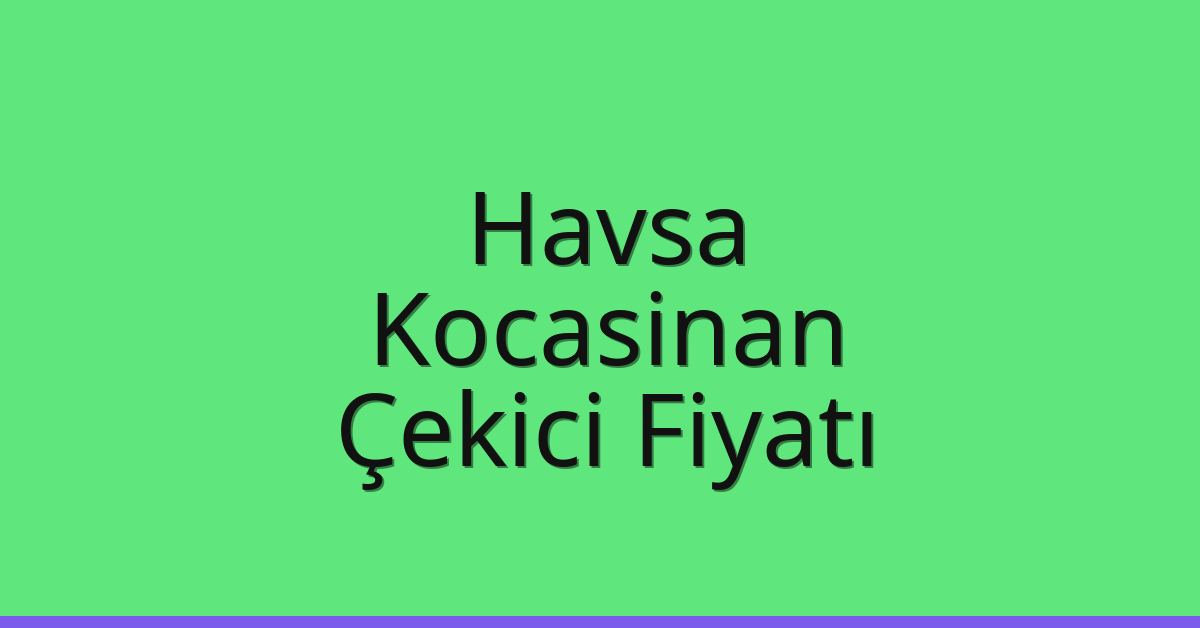 Havsa Çekici Fiyatı – Kocasinan Oto Kurtarıcı Ücreti
