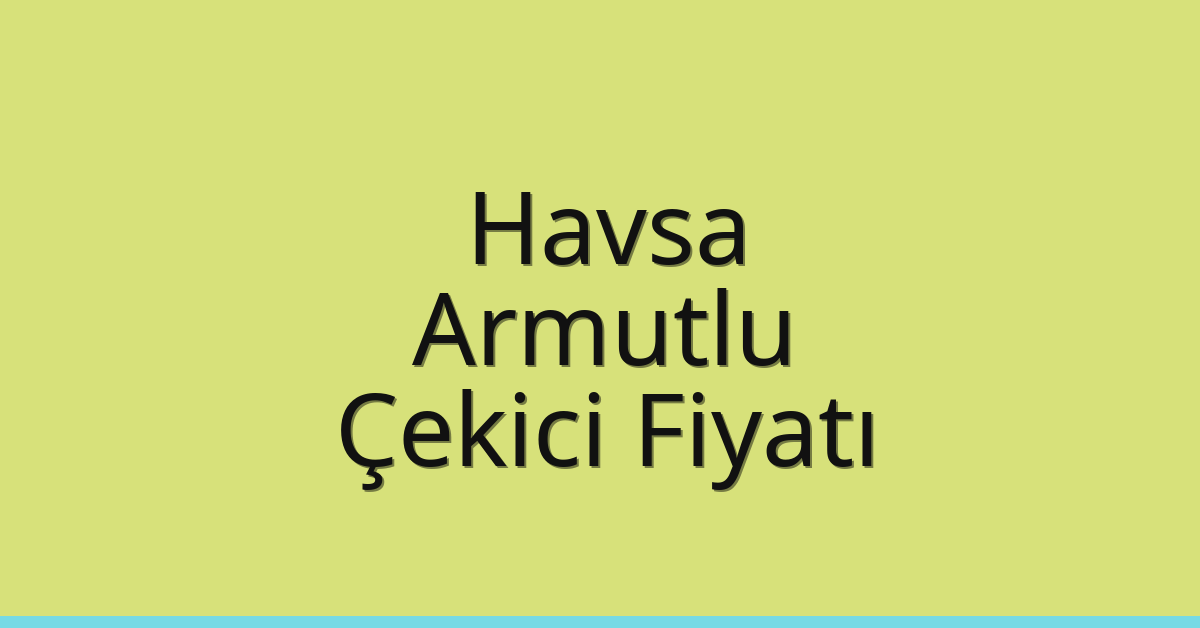 Havsa Çekici Fiyatı – Armutlu Oto Kurtarıcı Ücreti
