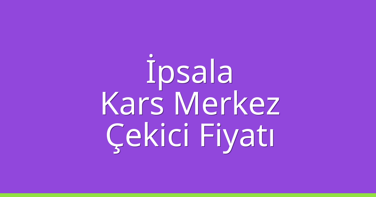 İpsala Çekici Fiyatı – Kars Merkez Oto Kurtarıcı Ücreti