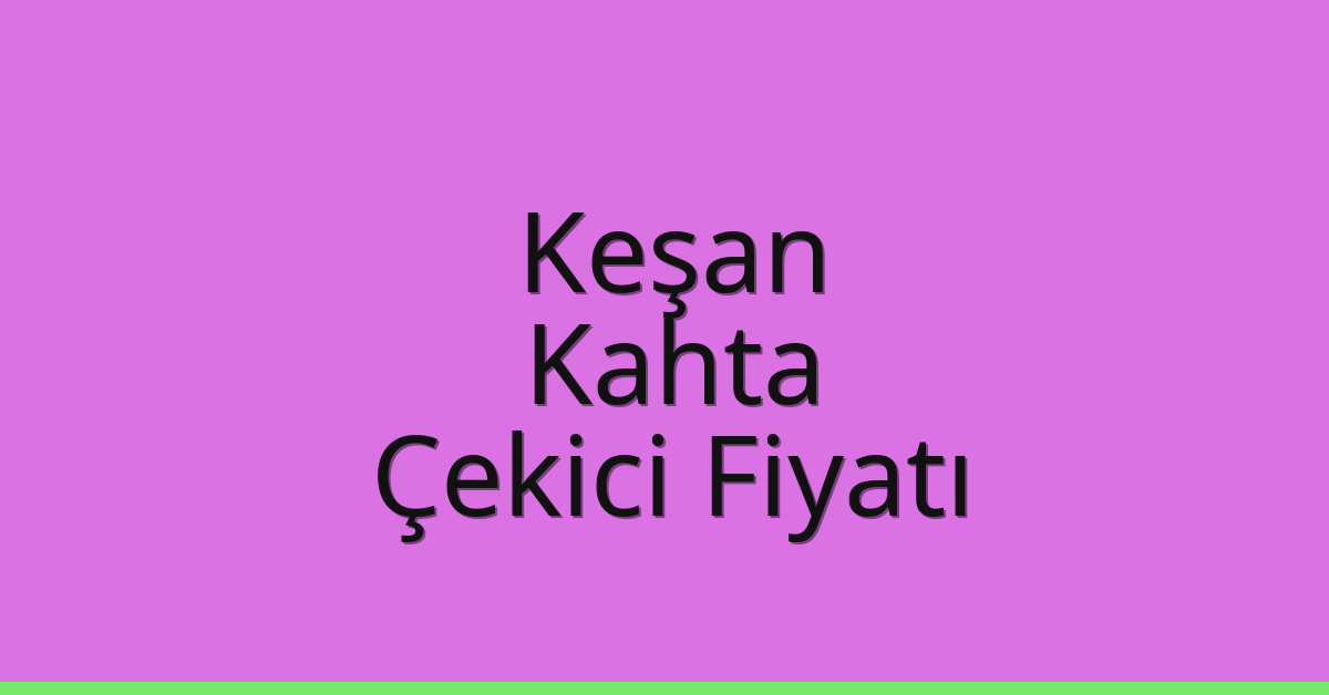 Keşan Çekici Fiyatı – Kahta Oto Kurtarıcı Ücreti