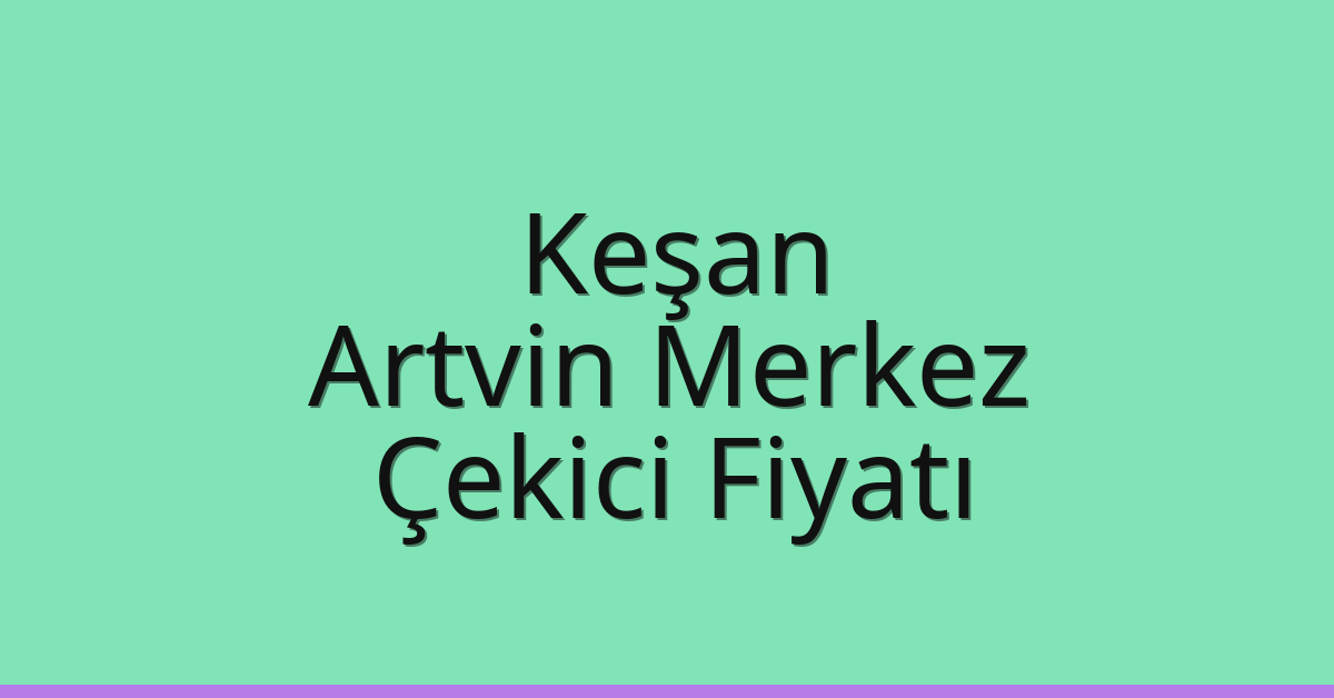 Keşan Çekici Fiyatı – Artvin Merkez Oto Kurtarıcı Ücreti