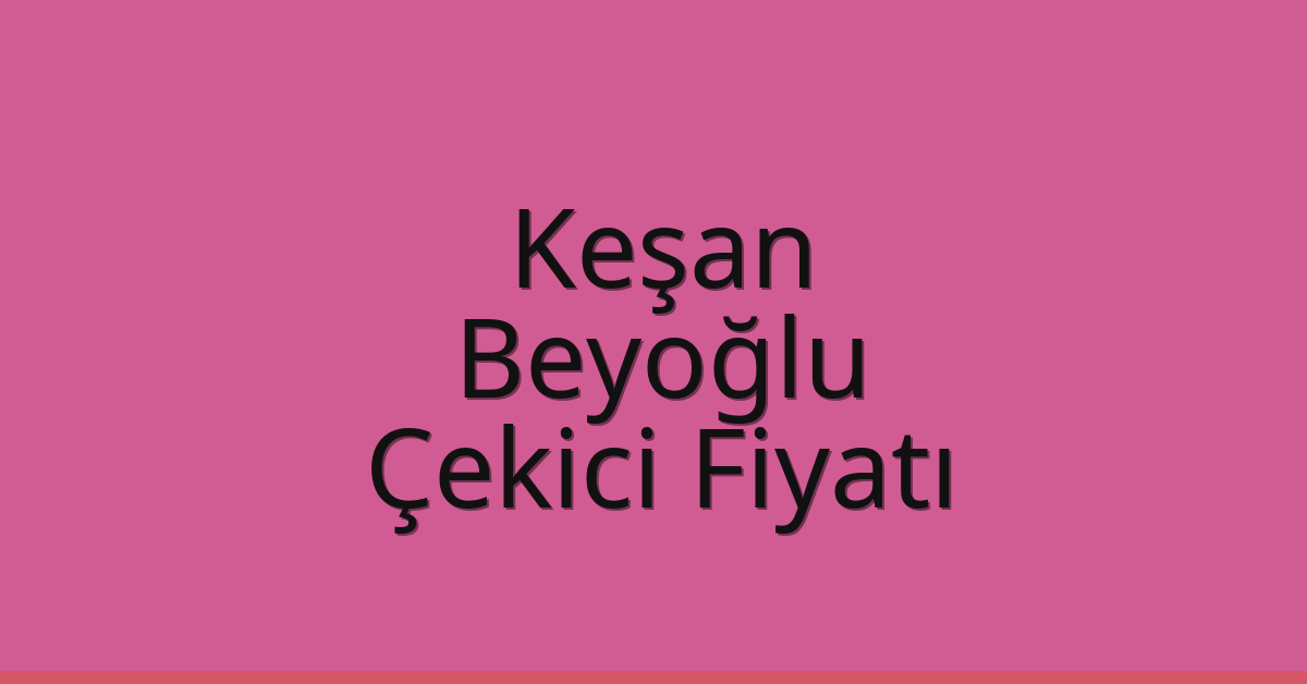 Keşan Çekici Fiyatı – Beyoğlu Oto Kurtarıcı Ücreti