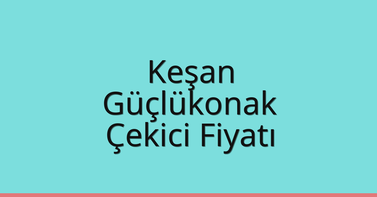 Keşan Çekici Fiyatı – Güçlükonak Oto Kurtarıcı Ücreti