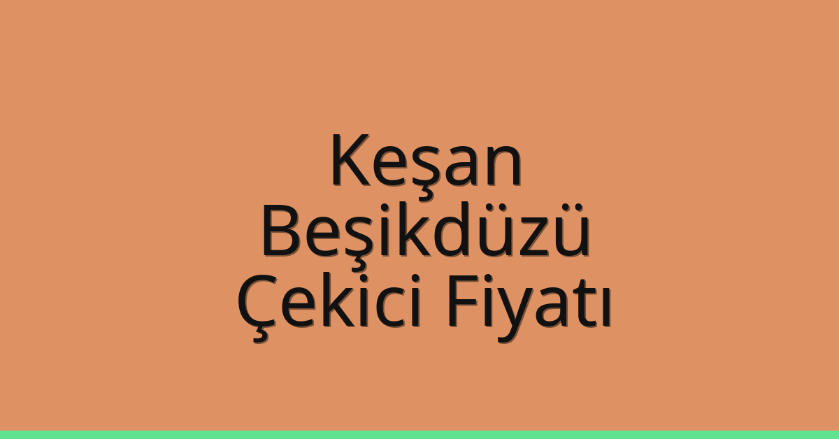 Keşan Çekici Fiyatı – Beşikdüzü Oto Kurtarıcı Ücreti