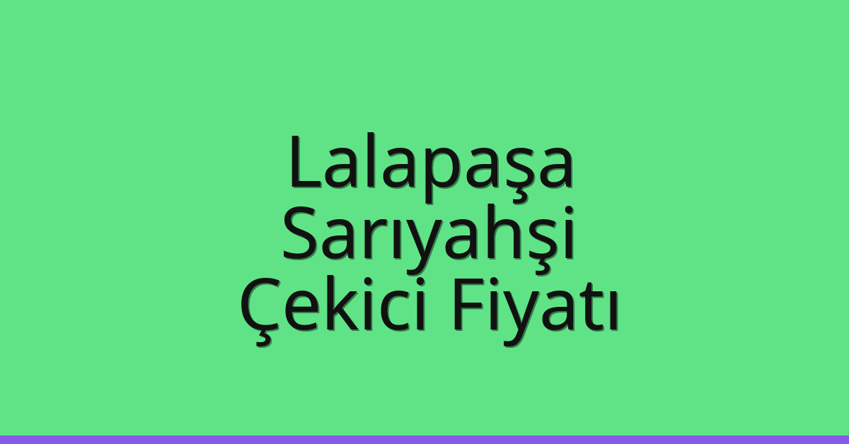 Lalapaşa Çekici Fiyatı – Sarıyahşi Oto Kurtarıcı Ücreti
