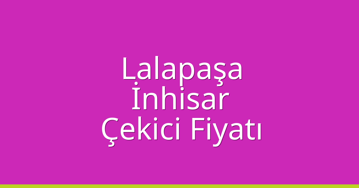 Lalapaşa Çekici Fiyatı – İnhisar Oto Kurtarıcı Ücreti