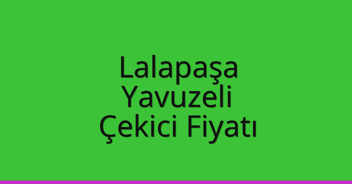 Lalapaşa Çekici Fiyatı – Yavuzeli Oto Kurtarıcı Ücreti