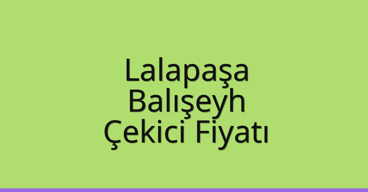 Lalapaşa Çekici Fiyatı – Balışeyh Oto Kurtarıcı Ücreti