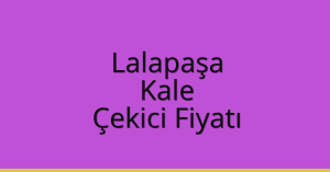 Lalapaşa Çekici Fiyatı – Kale Oto Kurtarıcı Ücreti