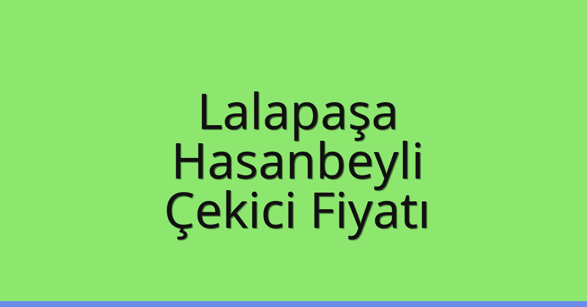 Lalapaşa Çekici Fiyatı – Hasanbeyli Oto Kurtarıcı Ücreti