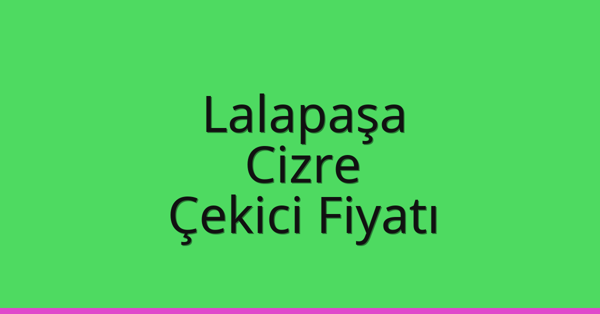 Lalapaşa Çekici Fiyatı – Cizre Oto Kurtarıcı Ücreti