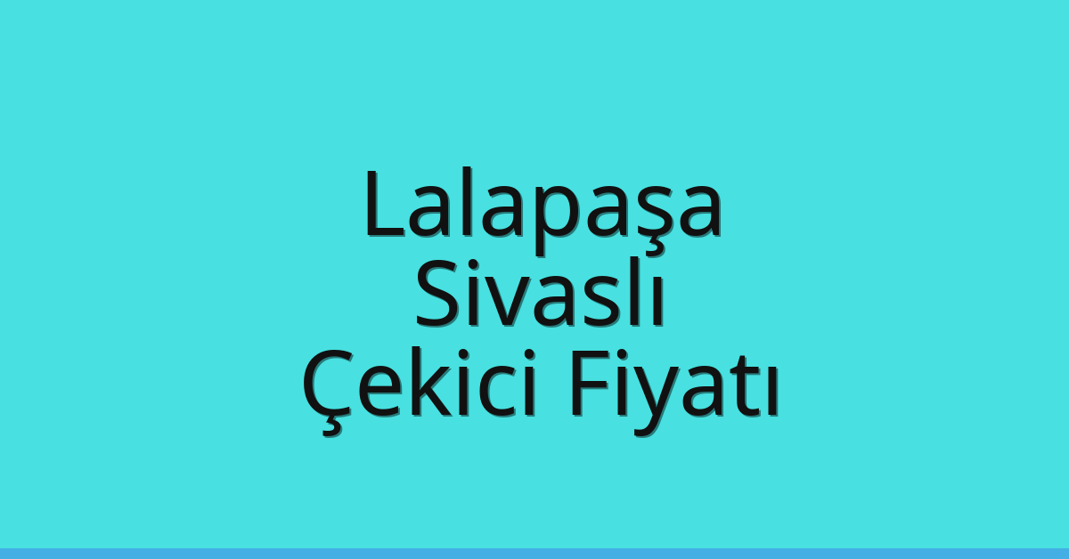 Lalapaşa Çekici Fiyatı – Sivaslı Oto Kurtarıcı Ücreti