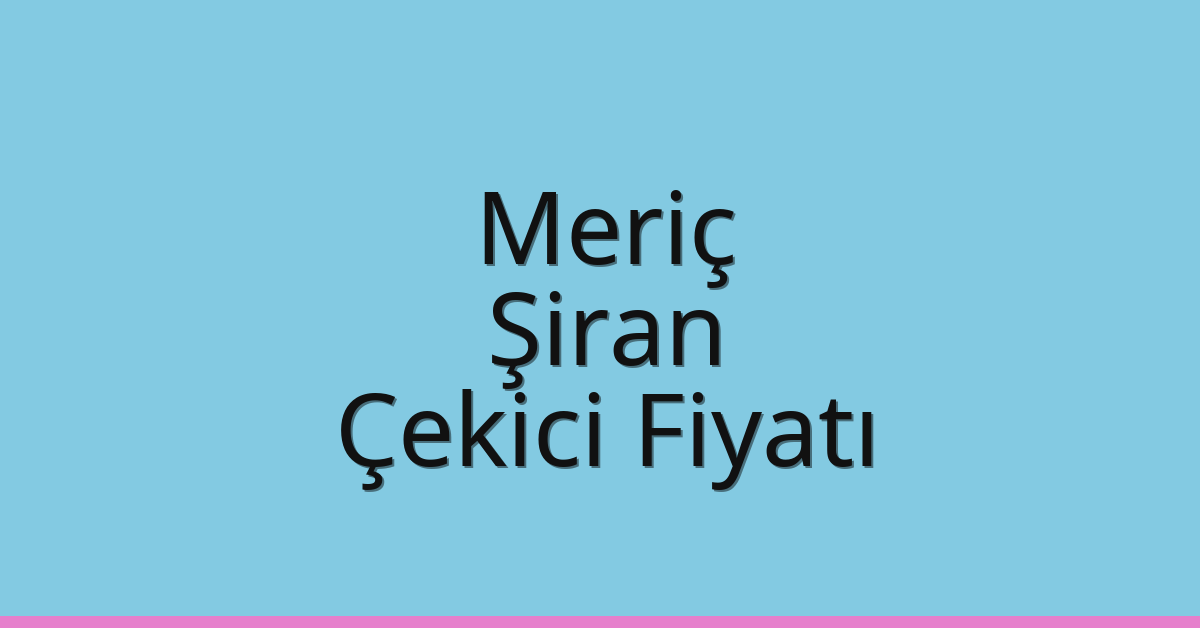 Meriç Çekici Fiyatı – Şiran Oto Kurtarıcı Ücreti
