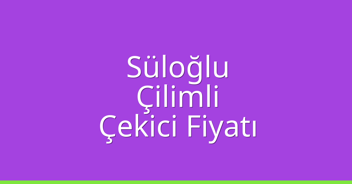 Süloğlu Çekici Fiyatı – Çilimli Oto Kurtarıcı Ücreti