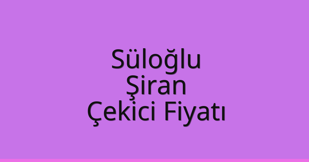 Süloğlu Çekici Fiyatı – Şiran Oto Kurtarıcı Ücreti