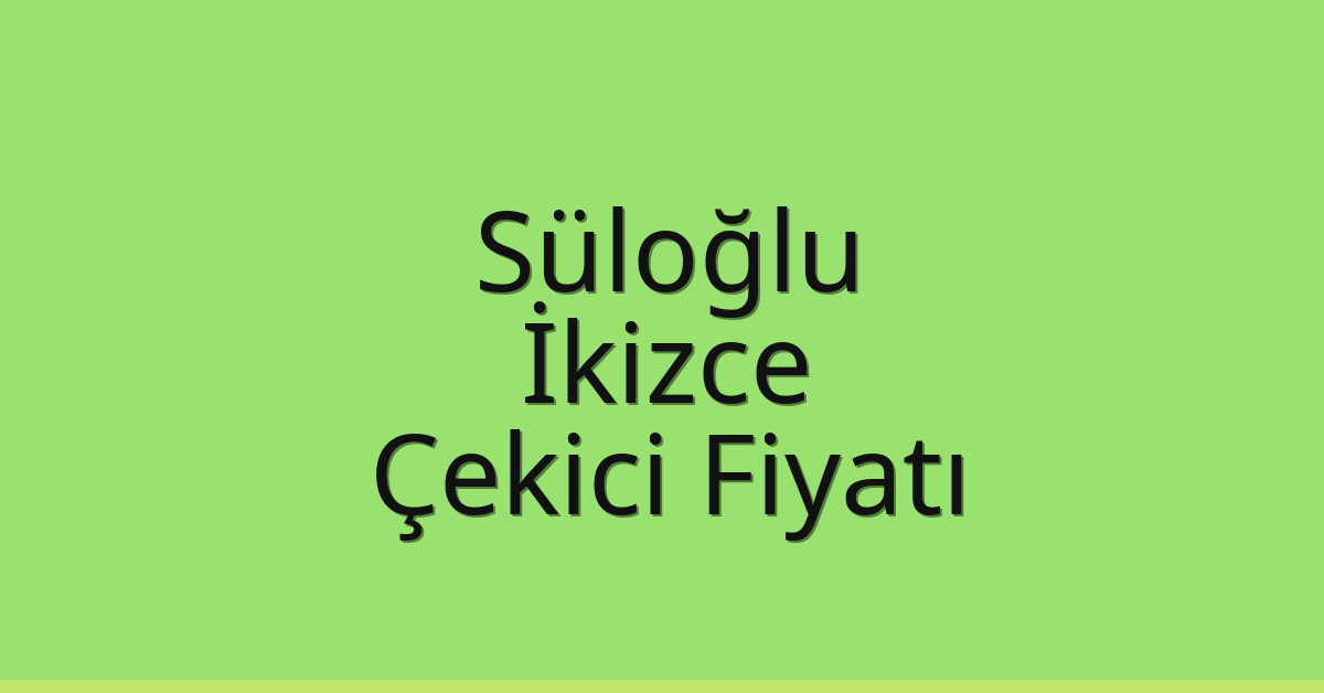 Süloğlu Çekici Fiyatı – İkizce Oto Kurtarıcı Ücreti