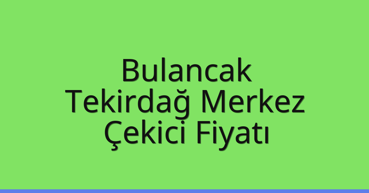 Bulancak Çekici Fiyatı – Tekirdağ Merkez Oto Kurtarıcı Ücreti