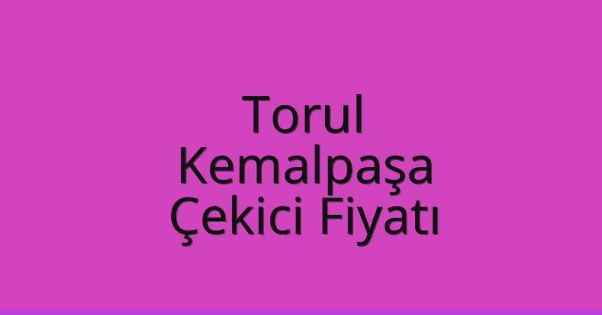 Torul Çekici Fiyatı – Kemalpaşa Oto Kurtarıcı Ücreti