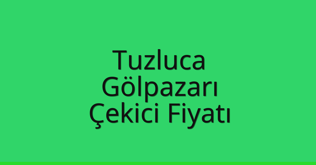 Tuzluca Çekici Fiyatı – Gölpazarı Oto Kurtarıcı Ücreti Tuzluca Çekici Fiyatı – Gölpazarı Oto Kurtarıcı Ücreti