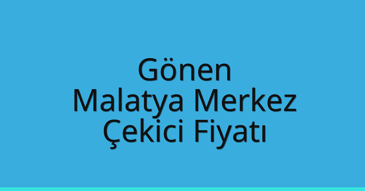 Gönen Çekici Fiyatı – Malatya Merkez Oto Kurtarıcı Ücreti