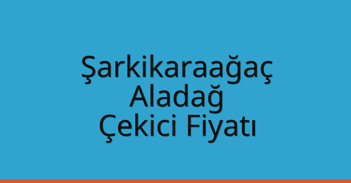 Şarkikaraağaç Çekici Fiyatı – Aladağ Oto Kurtarıcı Ücreti