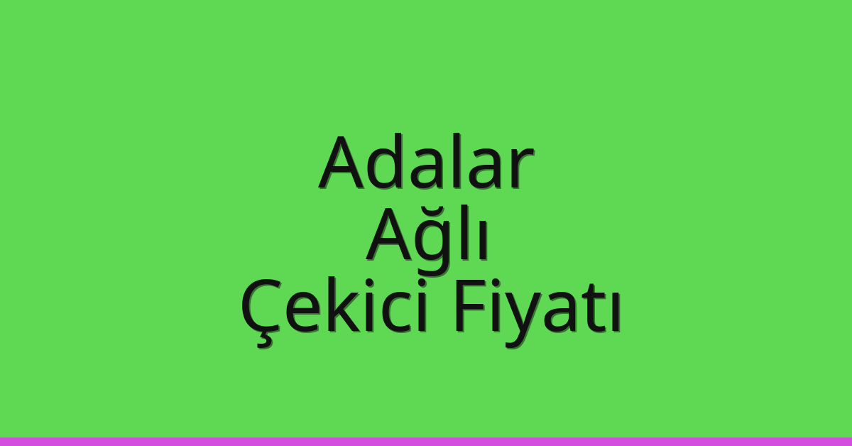 Adalar Çekici Fiyatı – Ağlı Oto Kurtarıcı Ücreti
