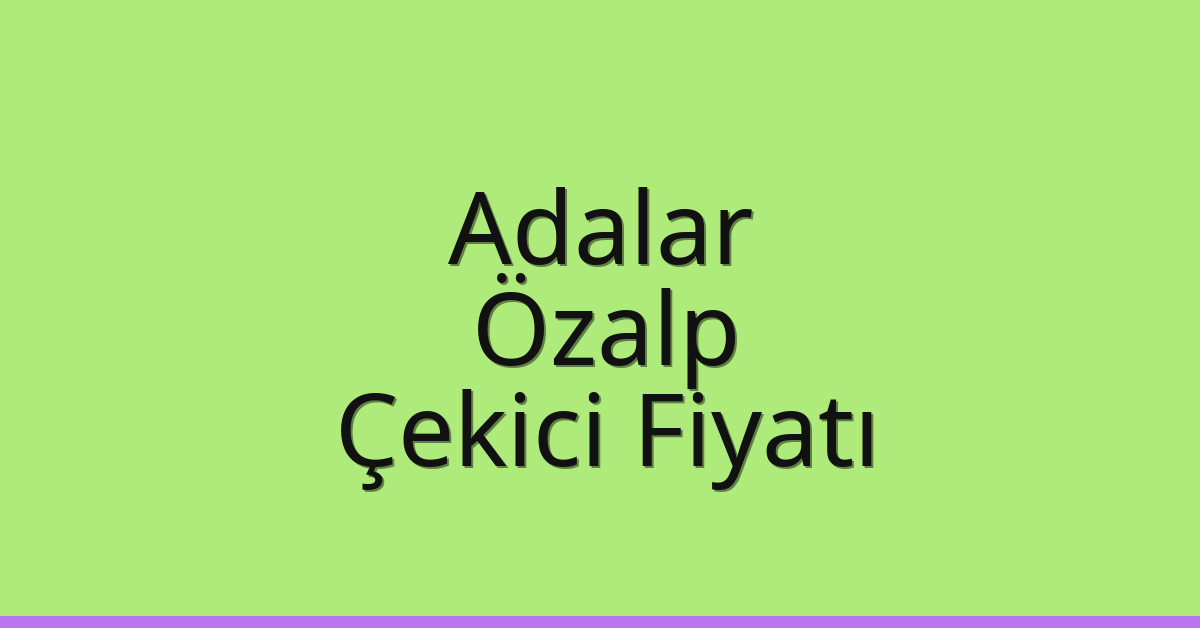 Adalar Çekici Fiyatı – Özalp Oto Kurtarıcı Ücreti