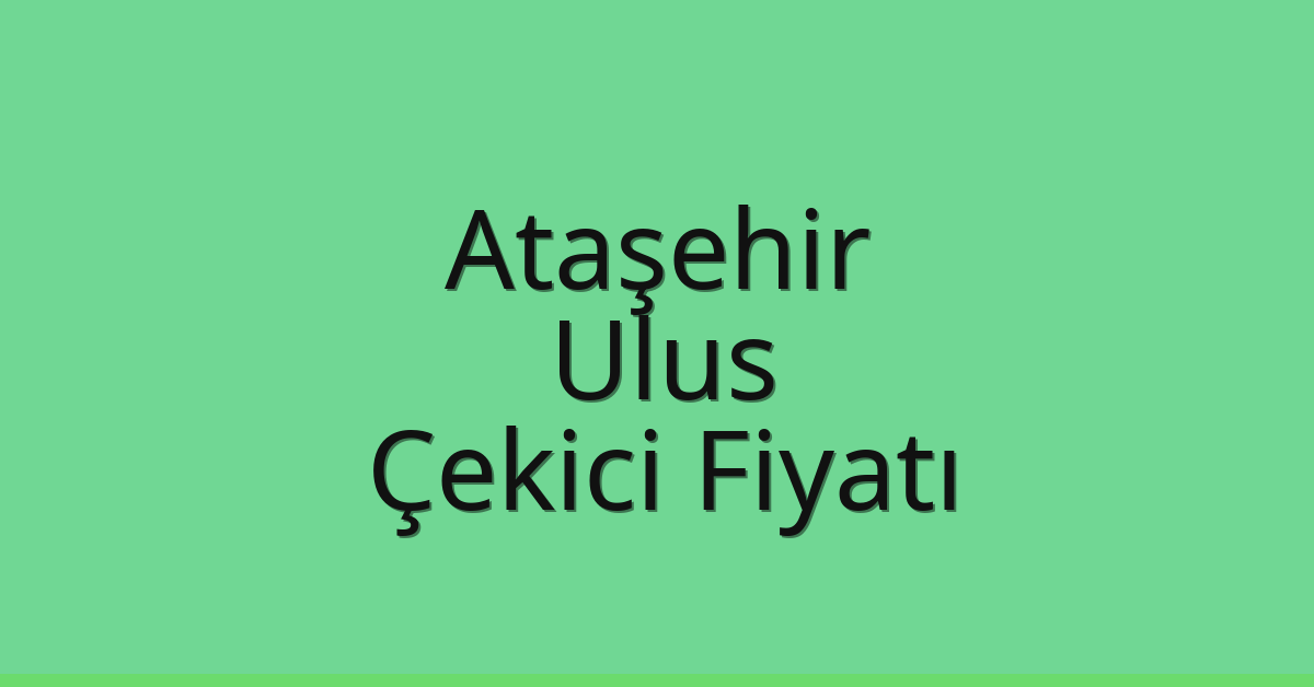 Ataşehir Çekici Fiyatı – Ulus Oto Kurtarıcı Ücreti