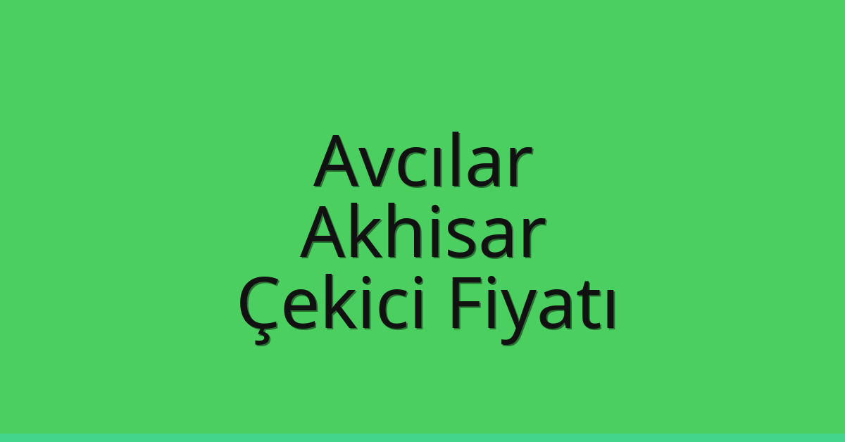 Avcılar Çekici Fiyatı – Akhisar Oto Kurtarıcı Ücreti