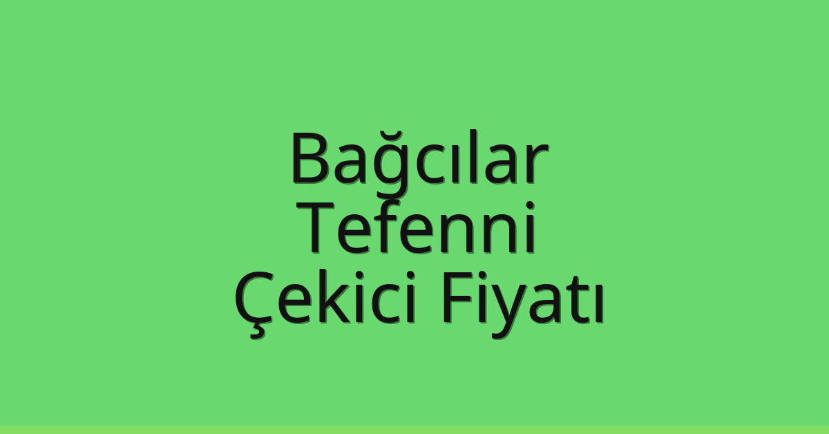 Bağcılar Çekici Fiyatı – Tefenni Oto Kurtarıcı Ücreti