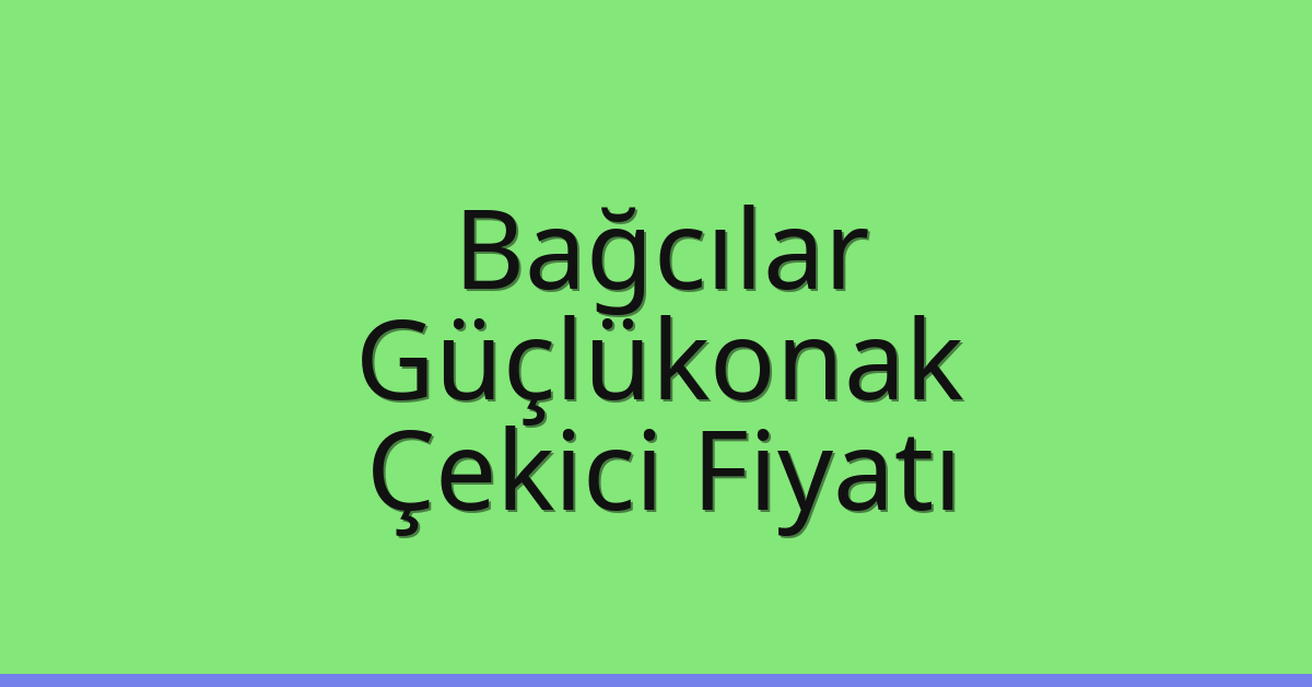 Bağcılar Çekici Fiyatı – Güçlükonak Oto Kurtarıcı Ücreti
