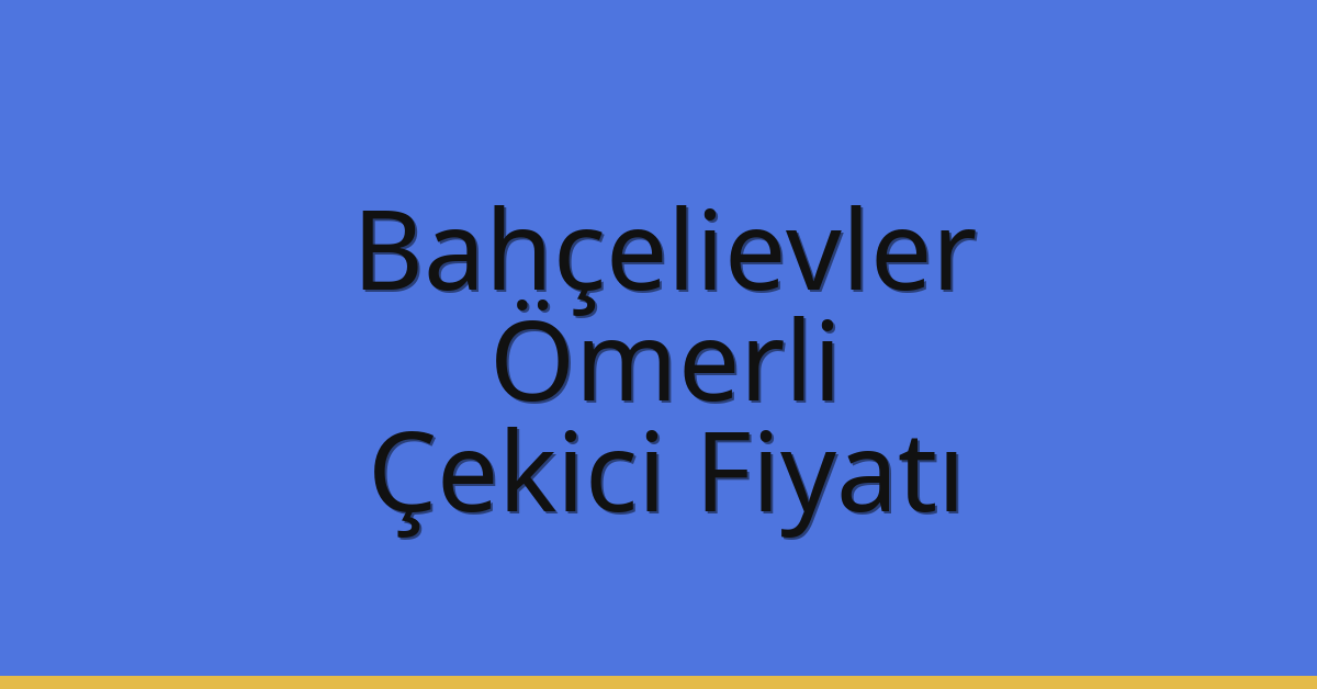 Bahçelievler Çekici Fiyatı – Ömerli Oto Kurtarıcı Ücreti