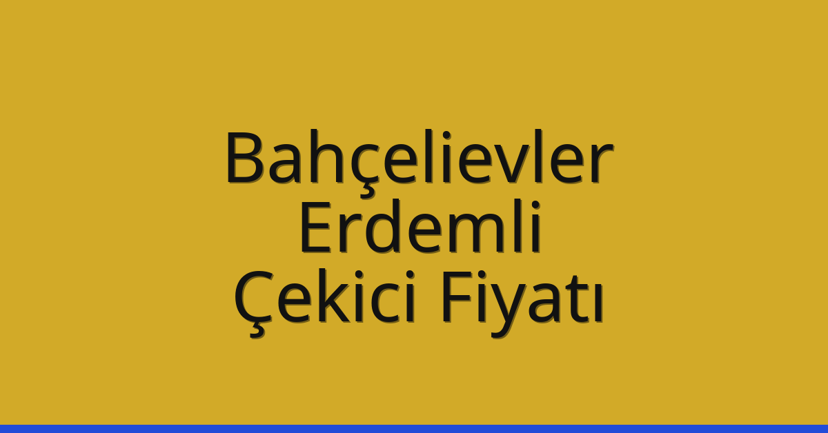 Bahçelievler Çekici Fiyatı – Erdemli Oto Kurtarıcı Ücreti