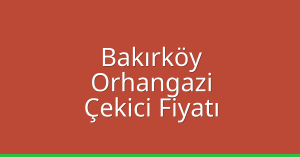 Bakırköy Çekici Fiyatı – Orhangazi Oto Kurtarıcı Ücreti