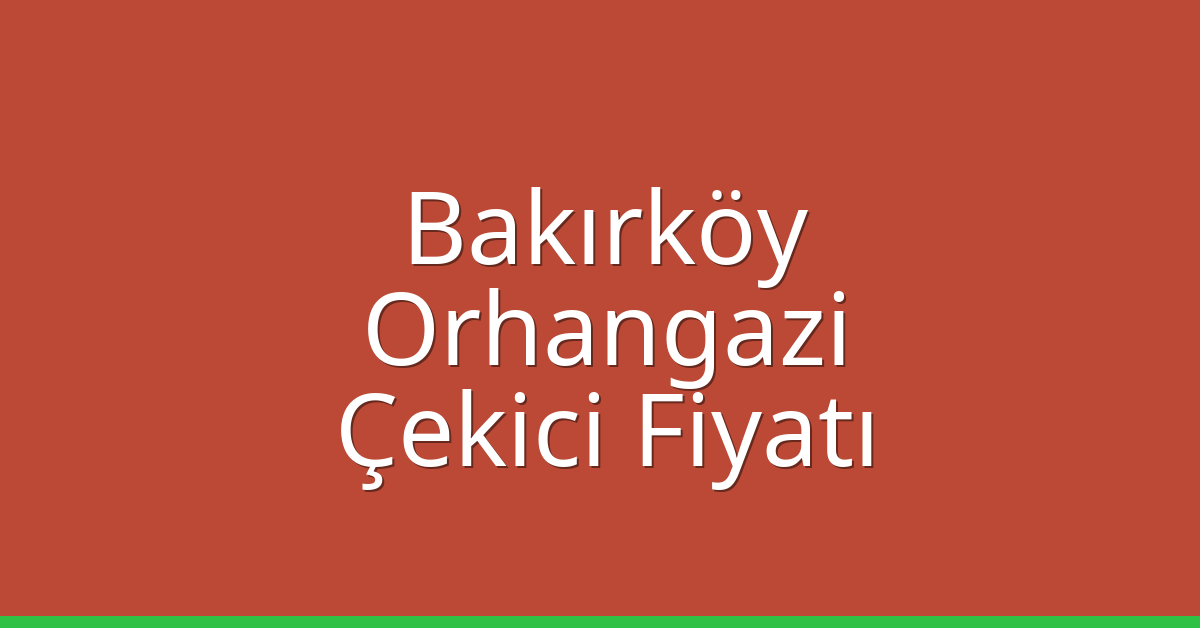 Bakırköy Çekici Fiyatı - Orhangazi Oto Kurtarıcı Ücreti Bakırköy Çekici Fiyatı – Orhangazi Oto Kurtarıcı Ücreti